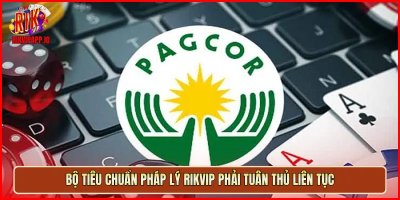 Bộ tiêu chuẩn pháp lý Rikvip phải tuân thủ liên tục