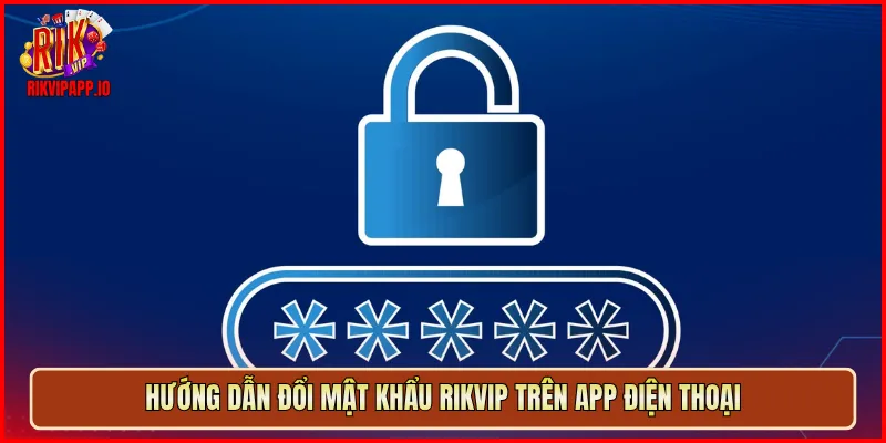 Hướng dẫn đổi mật khẩu Rikvip trên app điện thoại