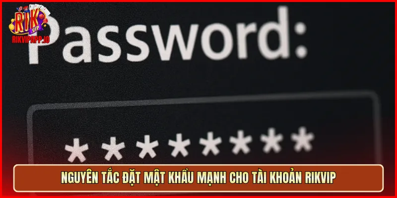 Nguyên tắc đặt mật khẩu mạnh cho tài khoản Rikvip