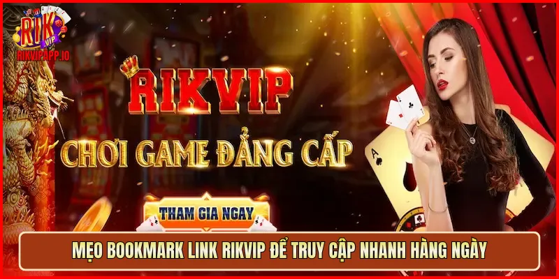 Mẹo bookmark link Rikvip để truy cập nhanh hàng ngày