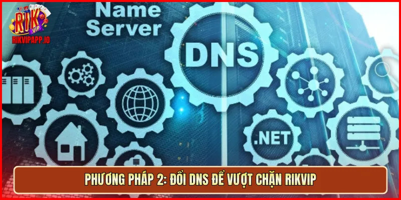 Phương pháp 2: đổi DNS để vượt chặn Rikvip