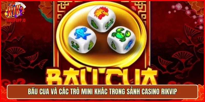 Bầu Cua và các trò mini khác trong sảnh Casino Rikvip