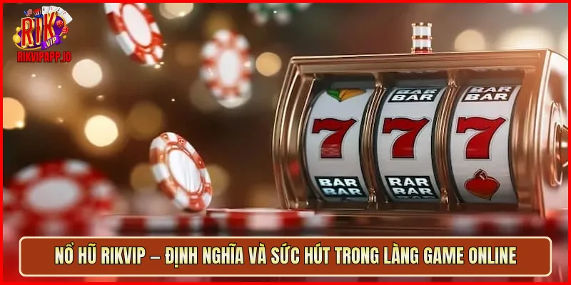 Nổ Hũ Rikvip — định nghĩa và sức hút trong làng game online