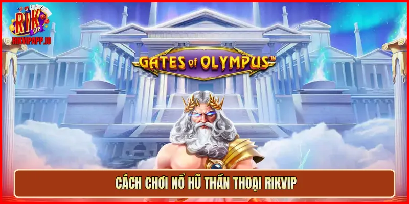 Cách chơi Nổ Hũ Thần Thoại Rikvip