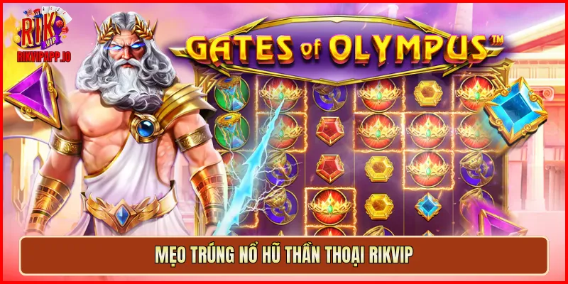 Mẹo trúng Nổ Hũ Thần Thoại Rikvip