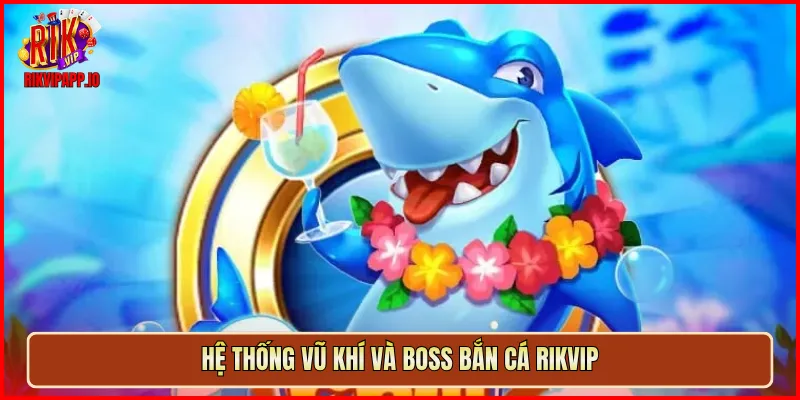 Hệ thống vũ khí và boss Bắn Cá Rikvip