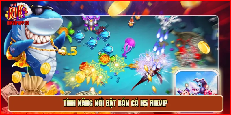 Tính năng nổi bật Bắn Cá H5 Rikvip