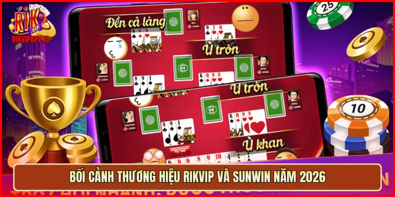 Bối cảnh thương hiệu Rikvip và Sunwin năm 2026