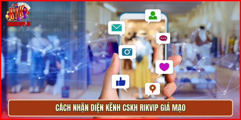 Cách nhận diện kênh CSKH Rikvip giả mạo