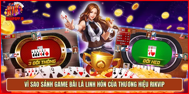 Vì sao sảnh game bài là linh hồn của thương hiệu Rikvip