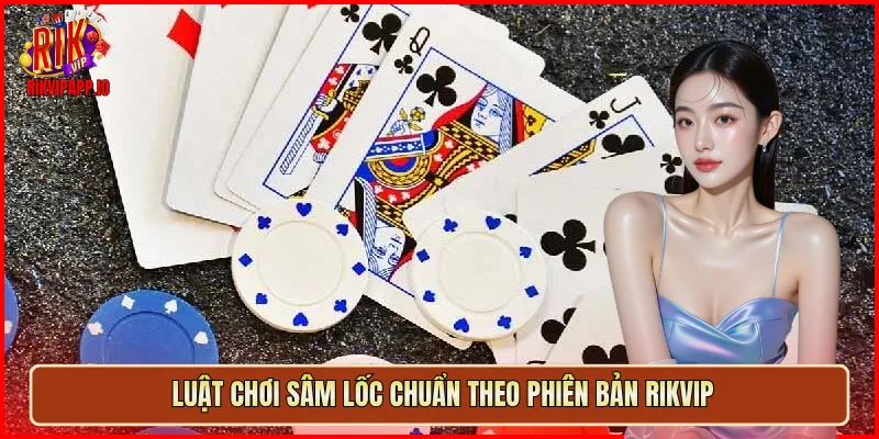 Luật chơi Sâm Lốc chuẩn theo phiên bản Rikvip