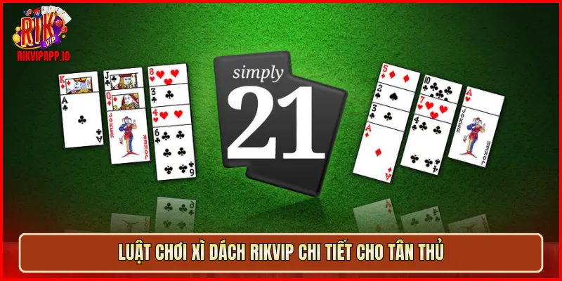 Luật chơi Xì Dách Rikvip chi tiết cho tân thủ