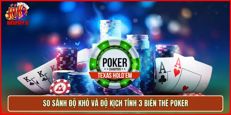 So sánh độ khó và độ kịch tính 3 biến thể Poker