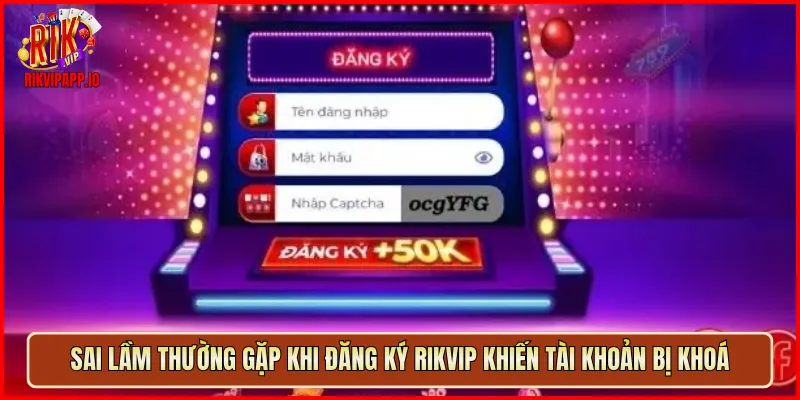 Sai lầm thường gặp khi đăng ký Rikvip khiến tài khoản bị khoá